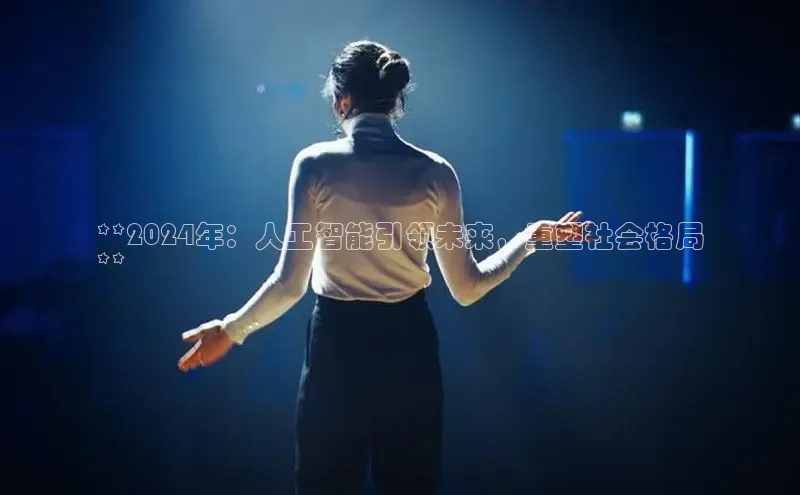 YY易游平台百度营销中心**2024年：人工智能引领未来，重塑社会格局
**