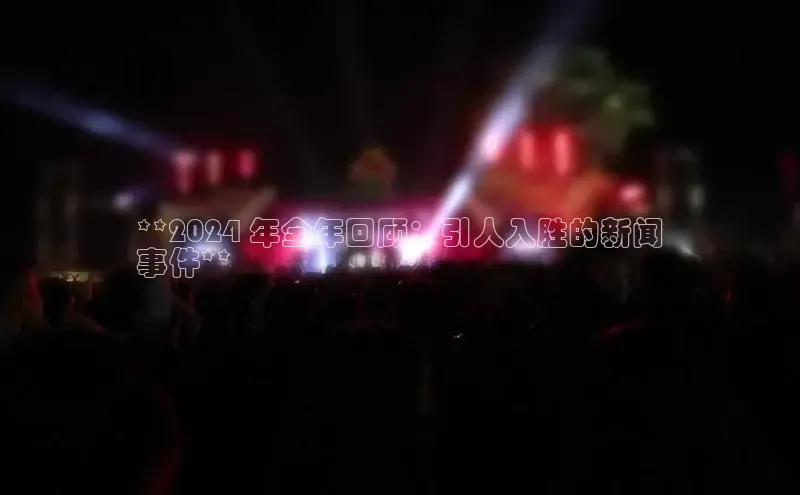 米乐易游官网登陆入口路畅科技**2024 年全年回顾：引人入胜的新闻
事件**