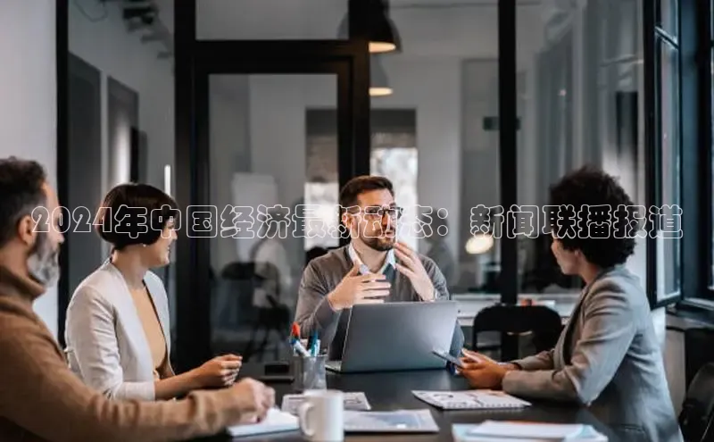 米乐YY易游下载视觉中国2024年中国经济最新动态：新闻联播报道