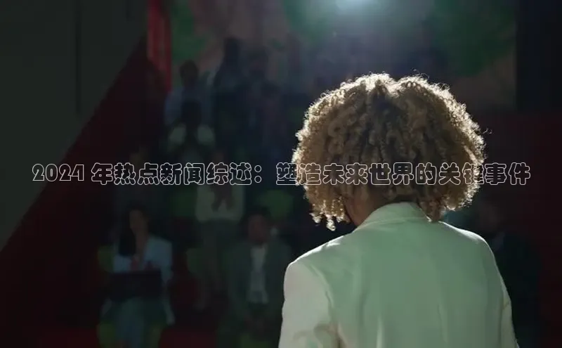 易游体育app下载雷柏科技2024 年热点新闻综述：塑造未来世界的关键事件