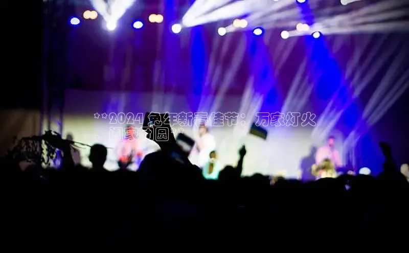 易游体育app下载安装最新版观星盘**2024 兔年新春佳节：万家灯火
，阖家团圆**