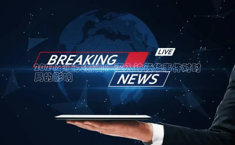 yy易游体育官网天键股份2024年重大新闻：深入钟筱华事件对时
局的影响