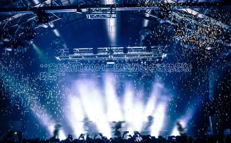 YY易游平台极氪智能科技**芮城新闻 2024：这座历史名城的最新
动态**