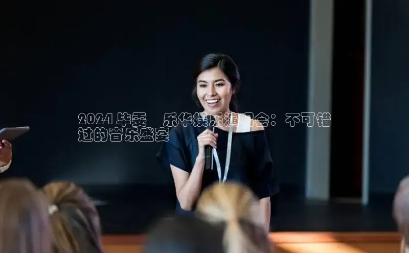 易游体育app官方下载百度手机卫士2024 毕雯珺乐华娱乐演唱会：不可错
过的音乐盛宴