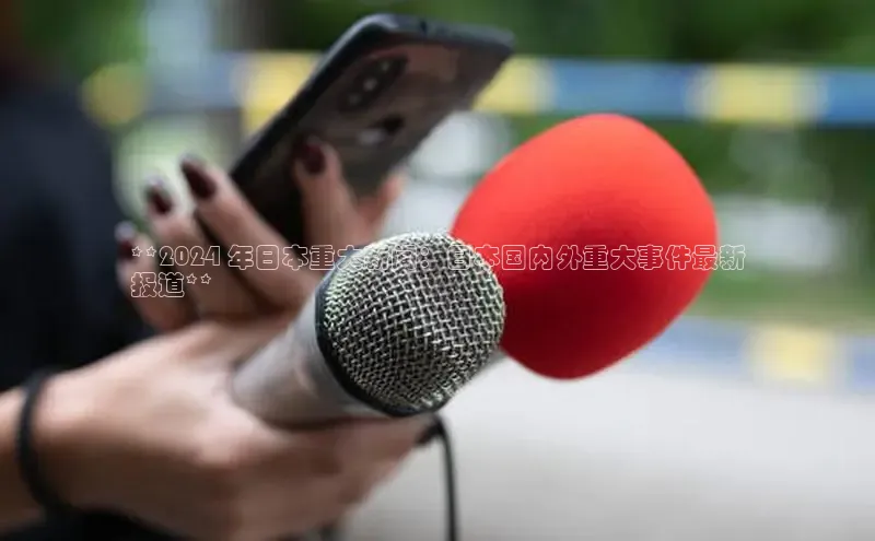 易游app官网登录入口江铃新能源**2024 年日本重大新闻：日本国内外重大事件最新
报道**