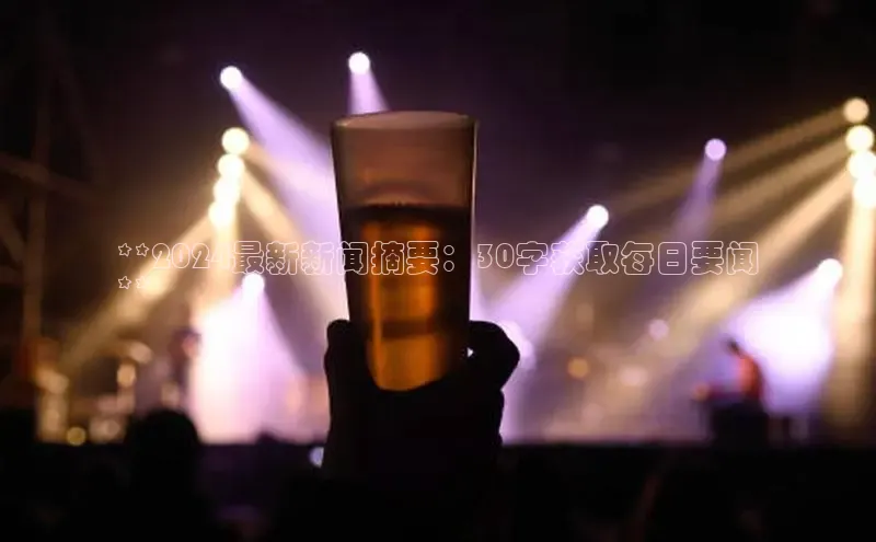 米乐YY易游下载百度网盘**2024最新新闻摘要：30字获取每日要闻
**