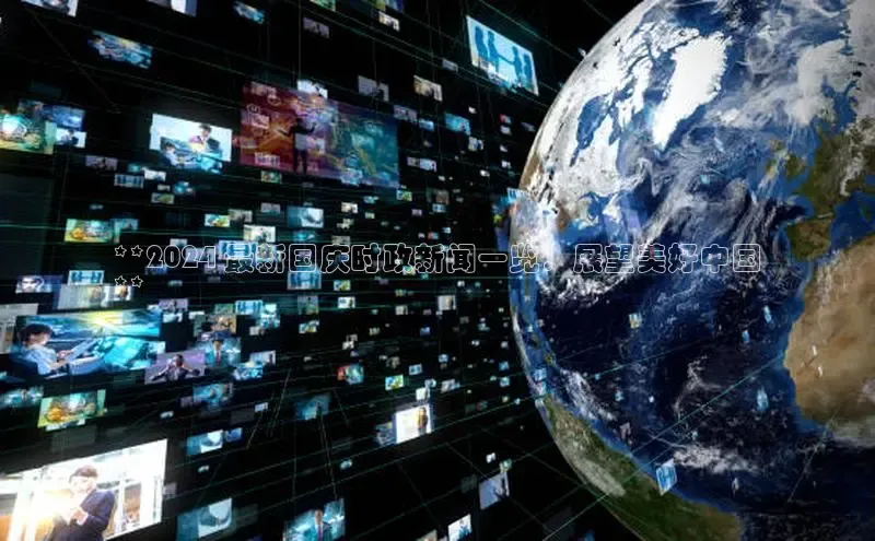 旧版米乐m6app下载普信公司**2024 最新国庆时政新闻一览：展望美好中国
**