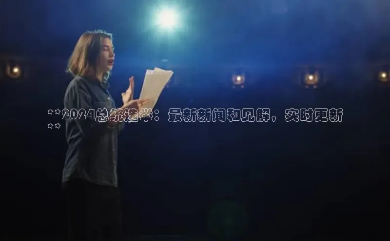 yy易游体育官网天键股份**2024总统选举：最新新闻和见解，实时更新
**