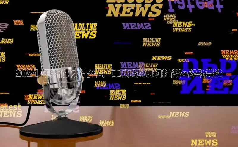 YY易游体育app下载百度取证2024 年新闻大事件：重大突破和趋势不容错过