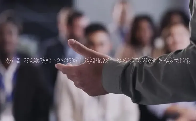 聚焦：中央政策：2025中考改革倒计时：升学方式的深度变革与挑战