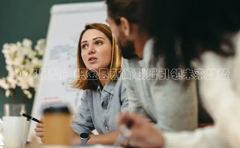 2025展望：织金县新闻联播引领未来趋势