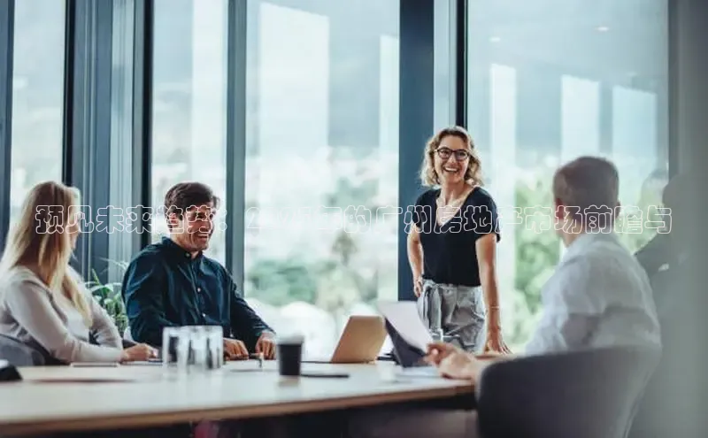 预见未来趋势：2025年的广州房地产市场前瞻与