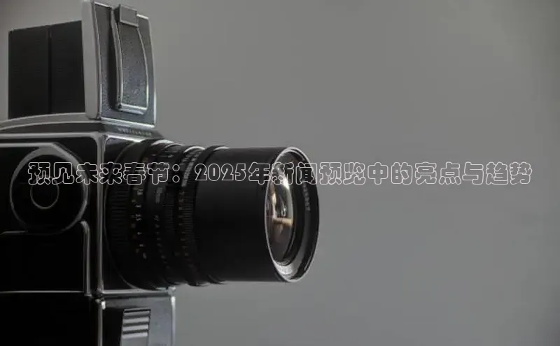 预见未来春节：2025年新闻预览中的亮点与趋势