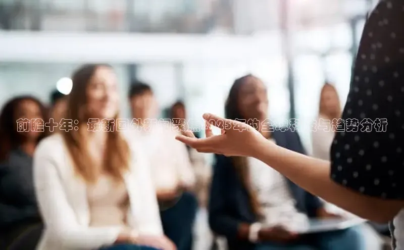 前瞻十年：最新国外新闻聚焦2025年的全球科技与趋势分析