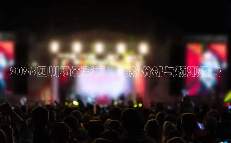 2025四川地震新闻：最新分析与预测报告